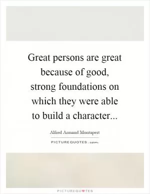Great persons are great because of good, strong foundations on which they were able to build a character Picture Quote #1