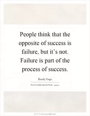 People think that the opposite of success is failure, but it’s not. Failure is part of the process of success Picture Quote #1