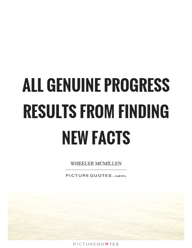 All genuine progress results from finding new facts Picture Quote #1