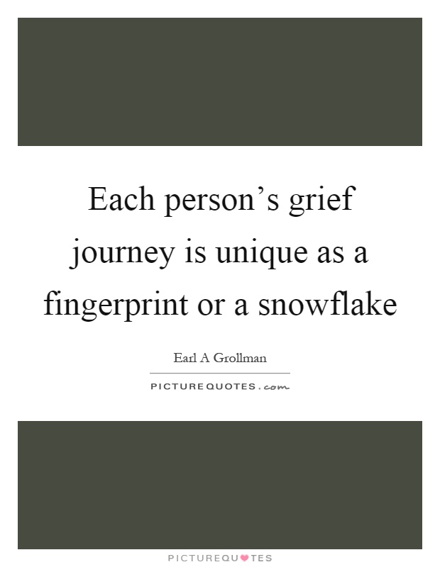 Each person's grief journey is unique as a fingerprint or a snowflake Picture Quote #1