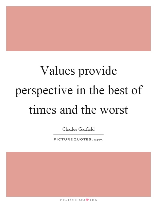 Values provide perspective in the best of times and the worst Picture Quote #1