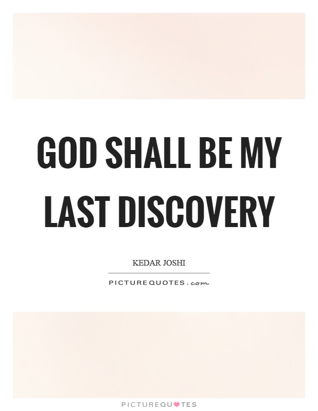 God shall be my last discovery Picture Quote #1