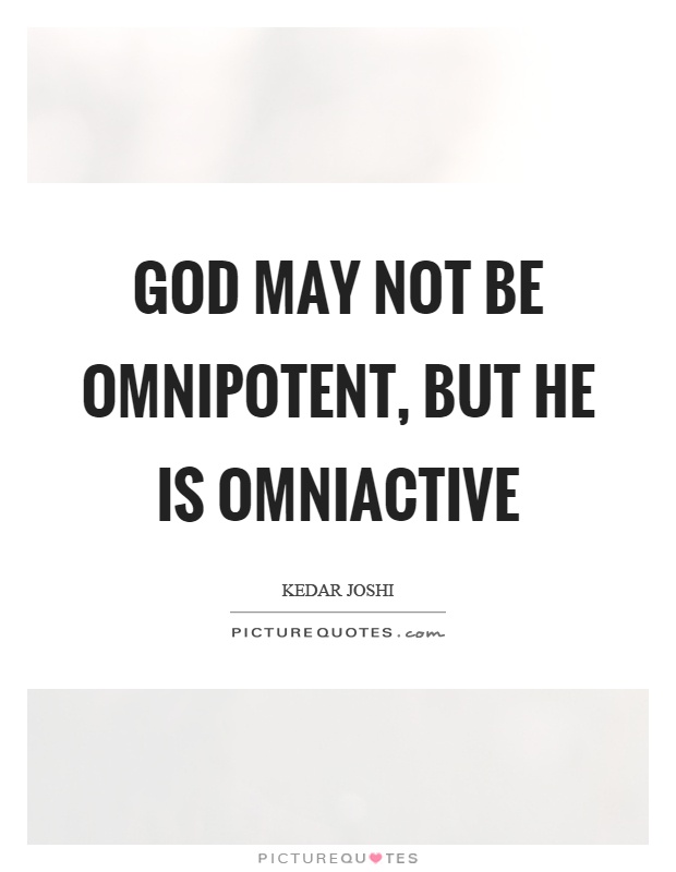 God may not be omnipotent, but he is omniactive Picture Quote #1
