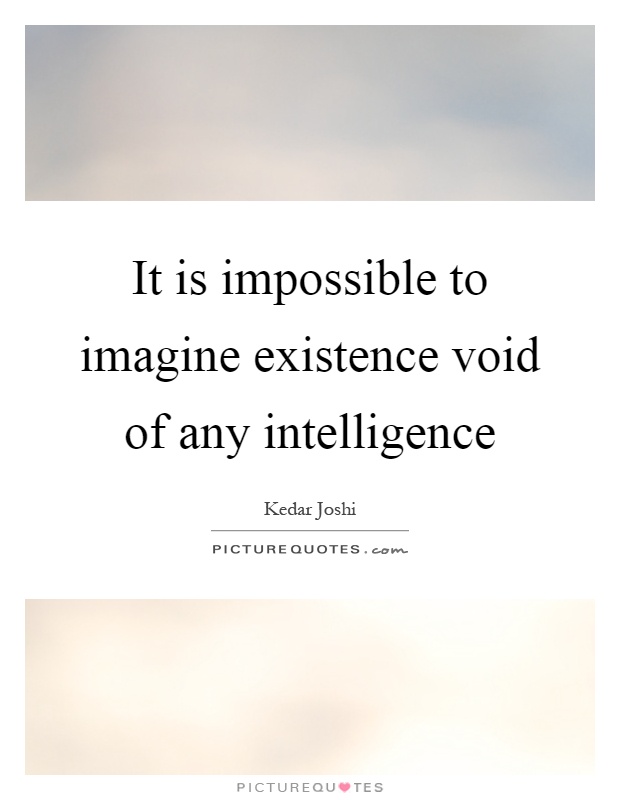 It is impossible to imagine existence void of any intelligence Picture Quote #1