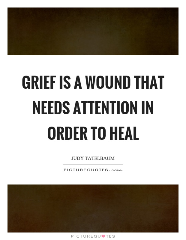 Grief is a wound that needs attention in order to heal Picture Quote #1