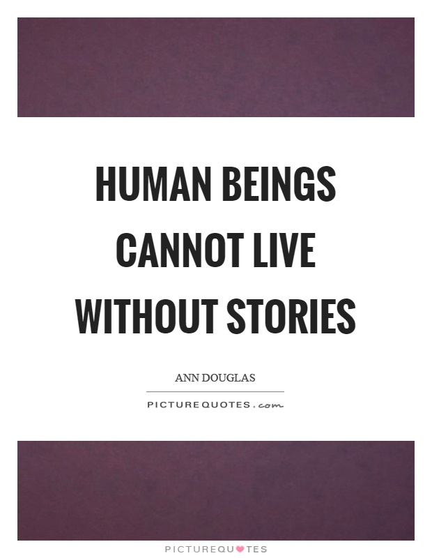 Human beings cannot live without stories Picture Quote #1