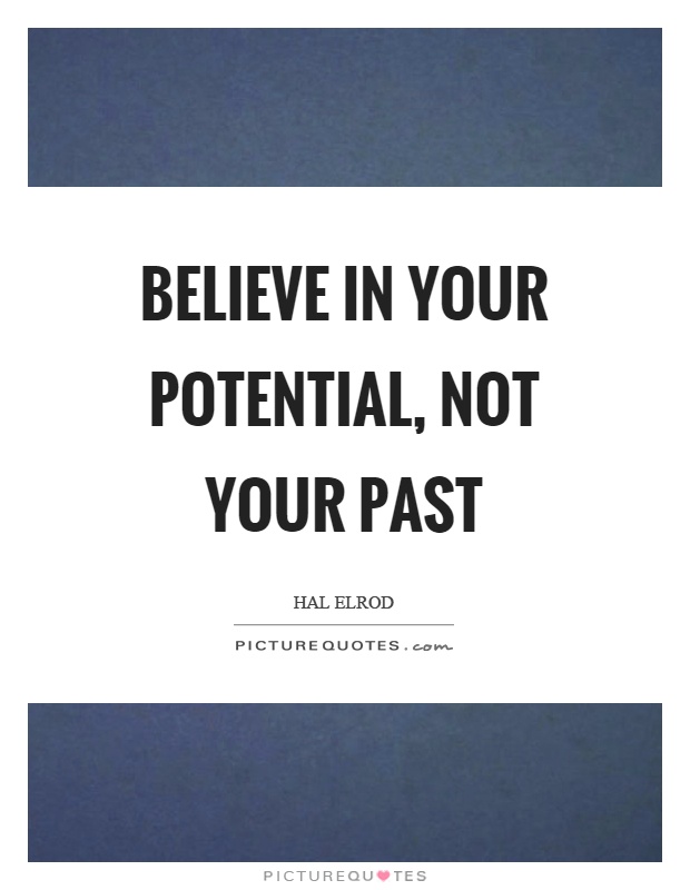Believe in your potential, not your past Picture Quote #1
