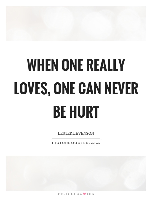 When one really loves, one can never be hurt Picture Quote #1