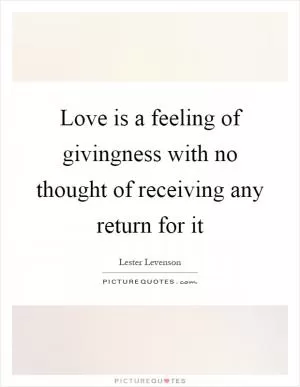 Love is a feeling of givingness with no thought of receiving any return for it Picture Quote #1