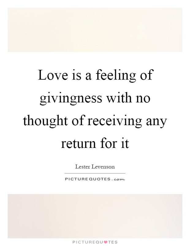 Love is a feeling of givingness with no thought of receiving any return for it Picture Quote #1