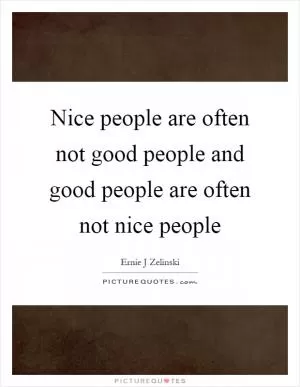 Nice people are often not good people and good people are often not nice people Picture Quote #1