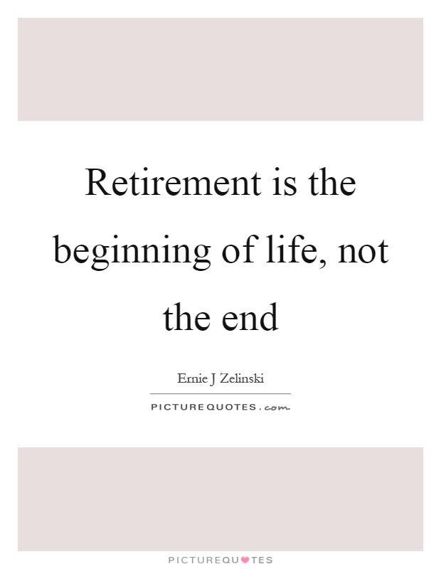 Retirement is the beginning of life, not the end Picture Quote #1