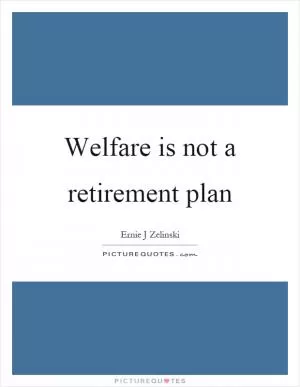 Welfare is not a retirement plan Picture Quote #1