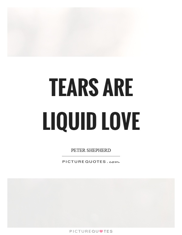 Tears are liquid love Picture Quote #1