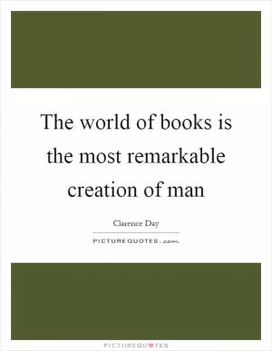 The world of books is the most remarkable creation of man Picture Quote #1
