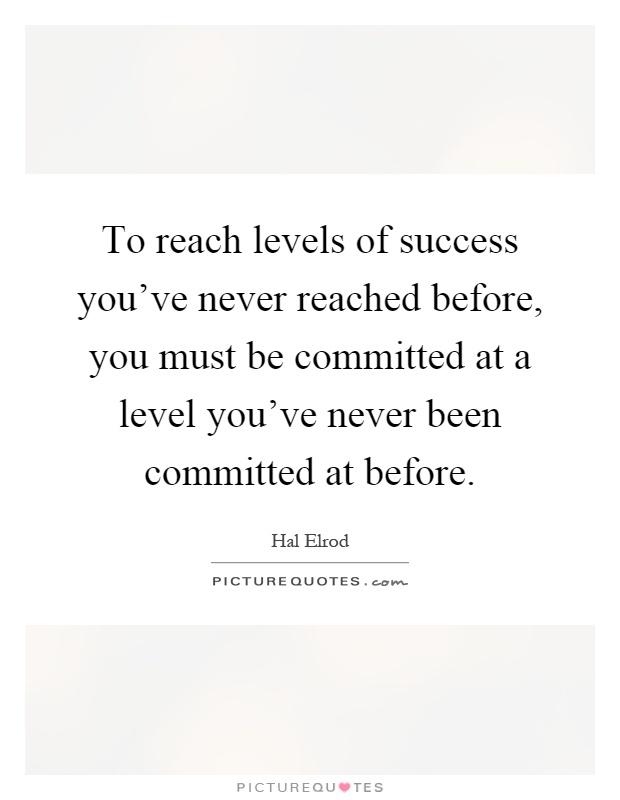 To reach levels of success you've never reached before, you must be committed at a level you've never been committed at before Picture Quote #1
