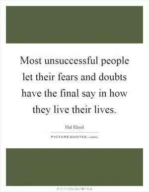 Most unsuccessful people let their fears and doubts have the final say in how they live their lives Picture Quote #1