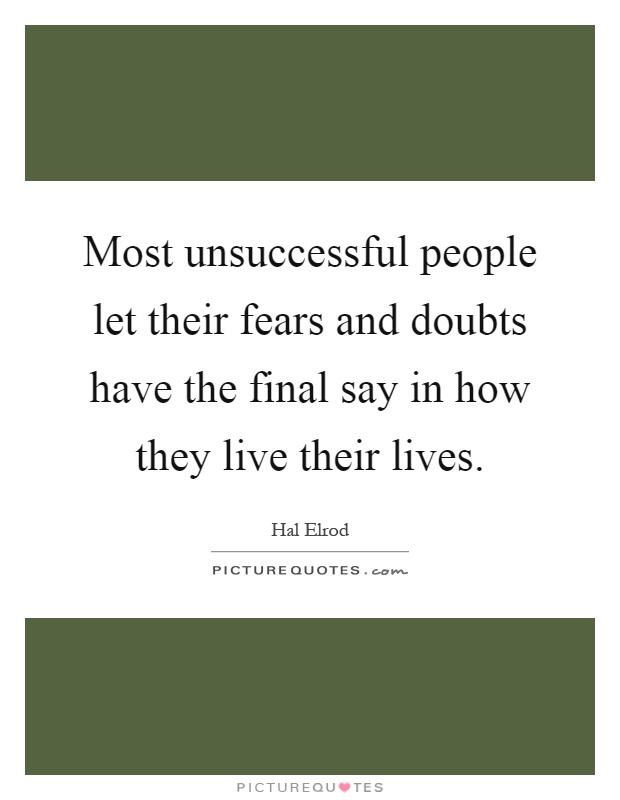Most unsuccessful people let their fears and doubts have the final say in how they live their lives Picture Quote #1