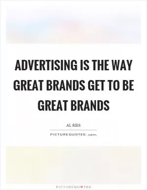 Advertising is the way great brands get to be great brands Picture Quote #1