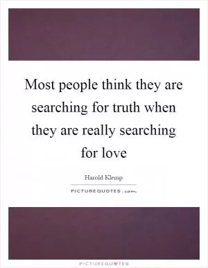 Most people think they are searching for truth when they are really searching for love Picture Quote #1