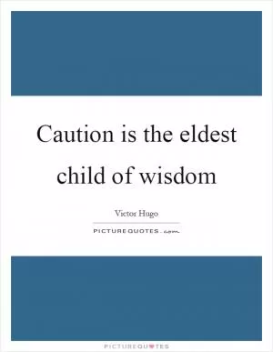 Caution is the eldest child of wisdom Picture Quote #1