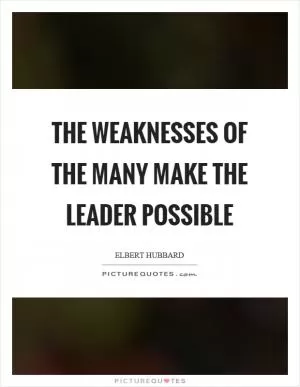 The weaknesses of the many make the leader possible Picture Quote #1