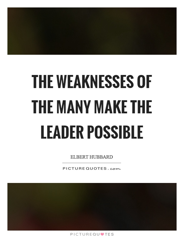 The weaknesses of the many make the leader possible Picture Quote #1