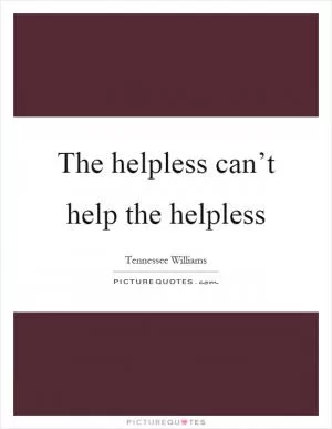The helpless can’t help the helpless Picture Quote #1