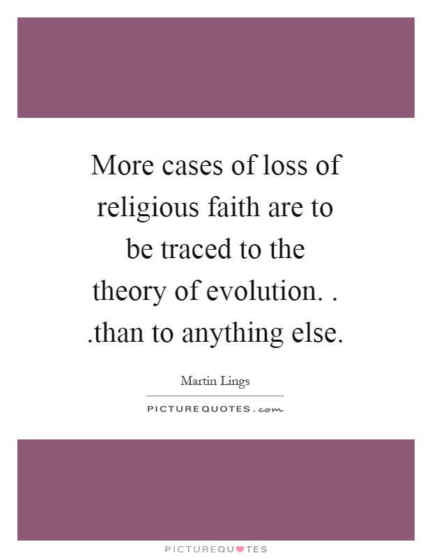 More cases of loss of religious faith are to be traced to the theory of evolution...than to anything else Picture Quote #1