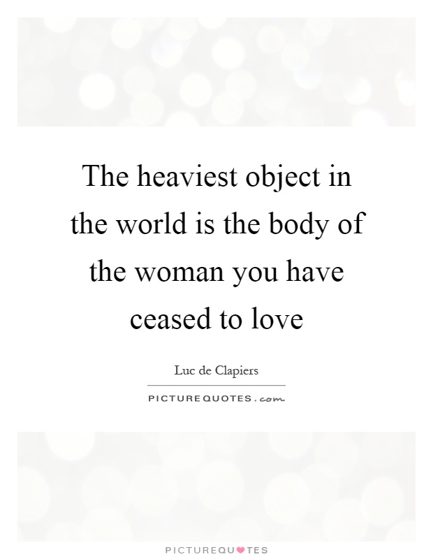 The heaviest object in the world is the body of the woman you have ceased to love Picture Quote #1