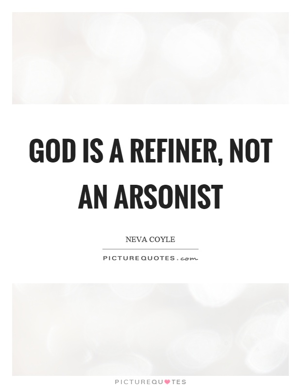 God is a refiner, not an arsonist Picture Quote #1
