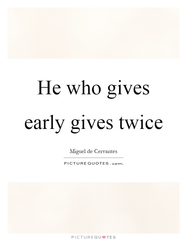 He who gives early gives twice Picture Quote #1