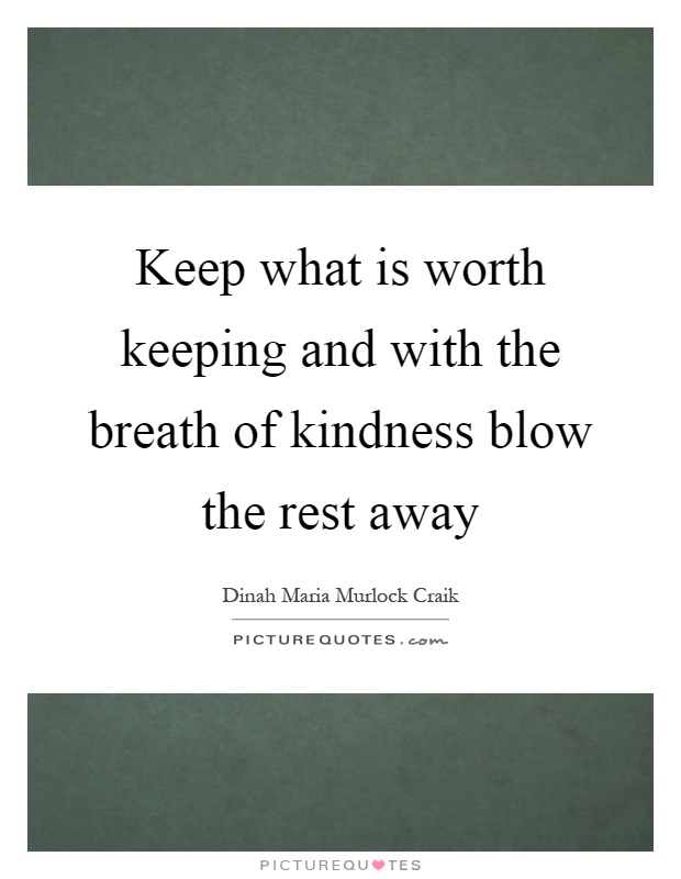 Keep what is worth keeping and with the breath of kindness blow the rest away Picture Quote #1