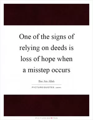 One of the signs of relying on deeds is loss of hope when a misstep occurs Picture Quote #1