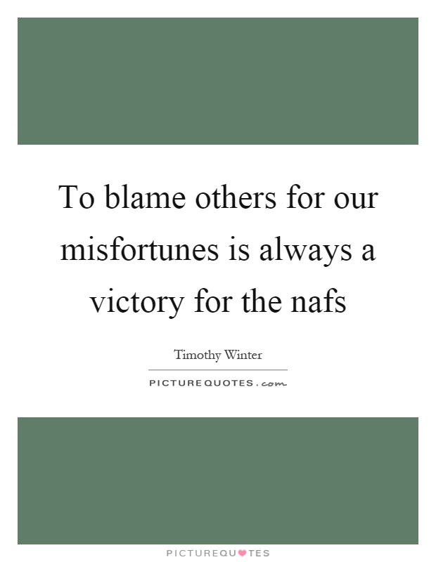 To blame others for our misfortunes is always a victory for the nafs Picture Quote #1