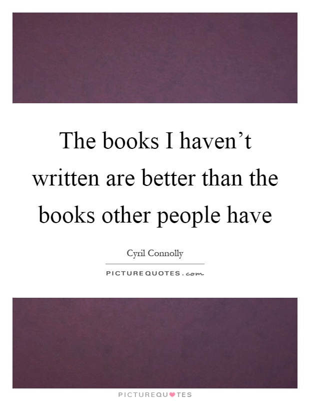 The books I haven't written are better than the books other people have Picture Quote #1