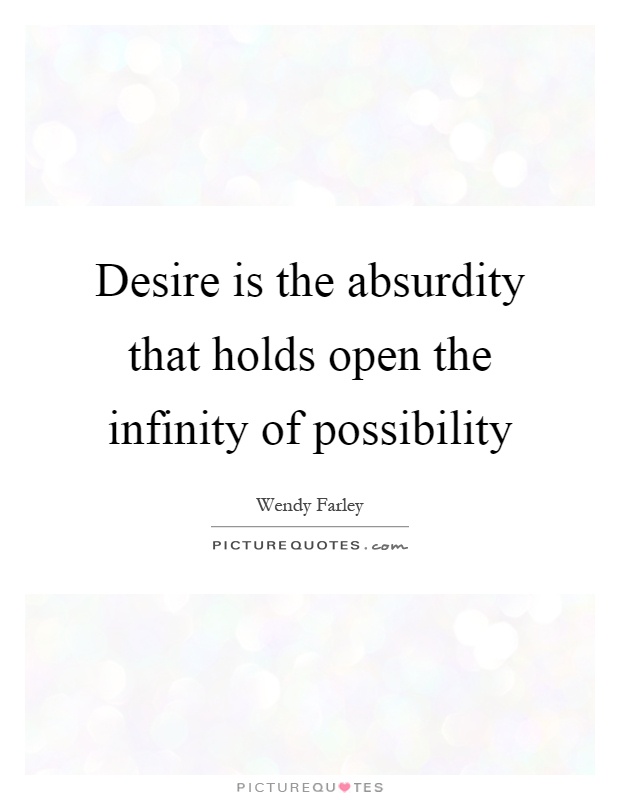 Desire is the absurdity that holds open the infinity of possibility Picture Quote #1