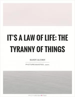 It’s a law of life: the tyranny of things Picture Quote #1