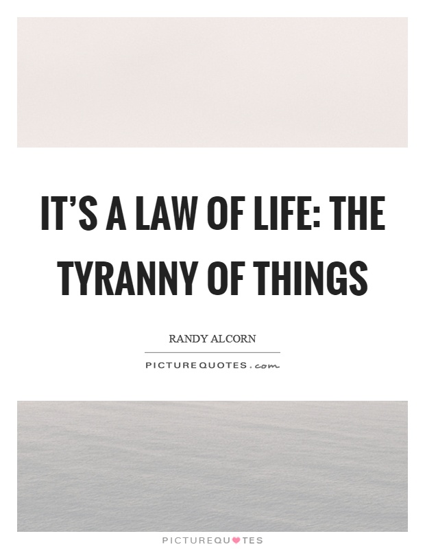 It's a law of life: the tyranny of things Picture Quote #1