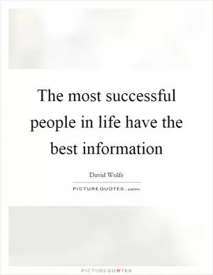 The most successful people in life have the best information Picture Quote #1