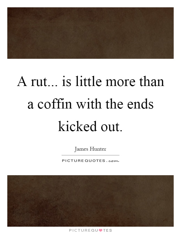 A rut... is little more than a coffin with the ends kicked out Picture Quote #1