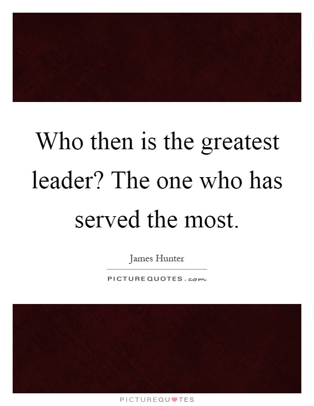Who then is the greatest leader? The one who has served the most Picture Quote #1