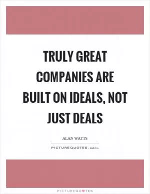 Truly great companies are built on ideals, not just deals Picture Quote #1