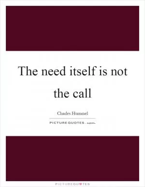 The need itself is not the call Picture Quote #1