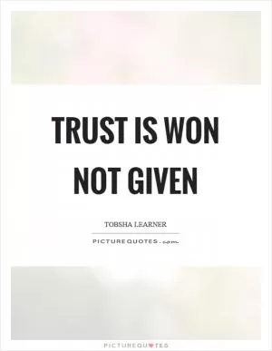 Trust is won not given Picture Quote #1