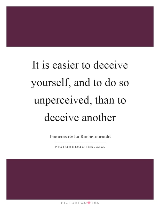 It is easier to deceive yourself, and to do so unperceived, than to deceive another Picture Quote #1