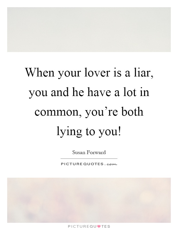 When your lover is a liar, you and he have a lot in common, you're both lying to you! Picture Quote #1