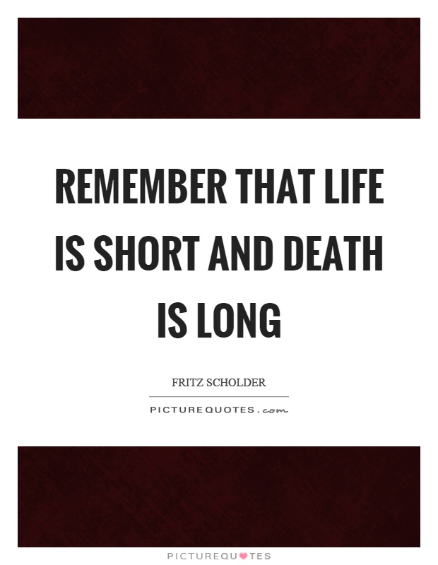 Remember that life is short and death is long Picture Quote #1