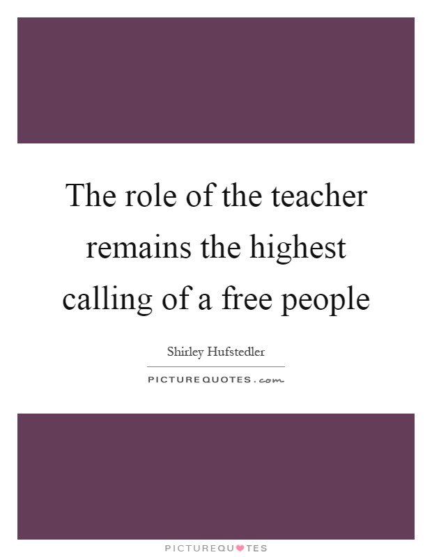 The role of the teacher remains the highest calling of a free people Picture Quote #1