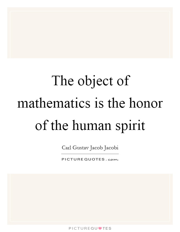 The object of mathematics is the honor of the human spirit Picture Quote #1